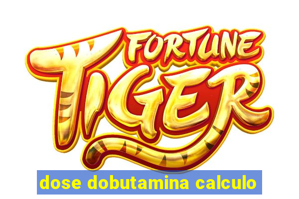 dose dobutamina calculo